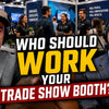 How The Wrong Trade Show Booth Staff Can Kill Your Event ROI, and Who Should Be Working Your Next Show!